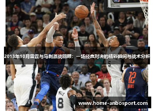 2013年10月雷霆与马刺激战回顾：一场经典对决的精彩瞬间与战术分析