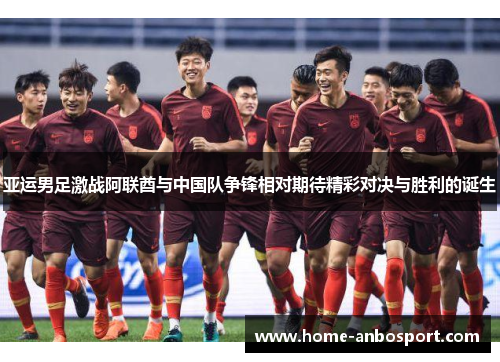 亚运男足激战阿联酋与中国队争锋相对期待精彩对决与胜利的诞生